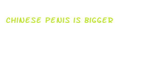 chinese penis is bigger