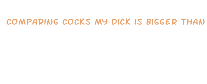 comparing cocks my dick is bigger than yours porn