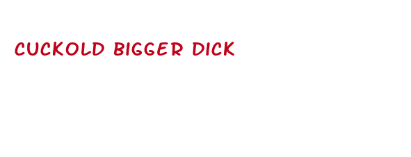 cuckold bigger dick