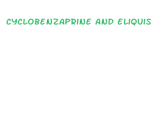 cyclobenzaprine and eliquis