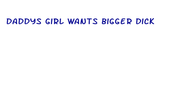 daddys girl wants bigger dick