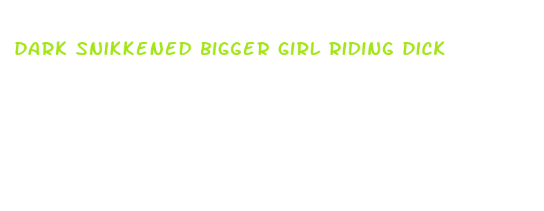 dark snikkened bigger girl riding dick