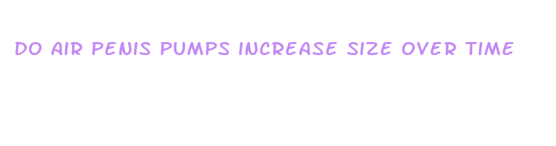 do air penis pumps increase size over time