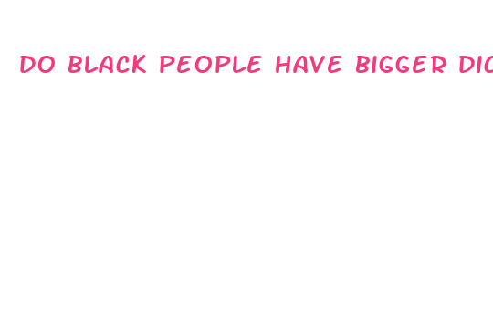 do black people have bigger dicks then white people