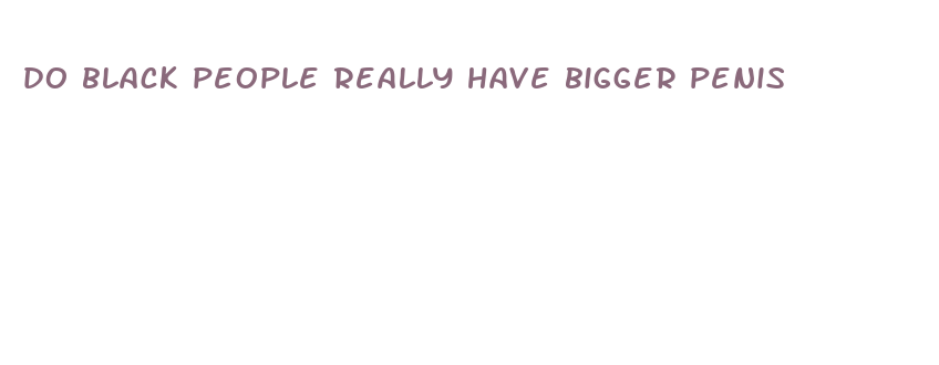 do black people really have bigger penis