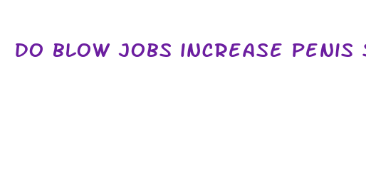 do blow jobs increase penis size