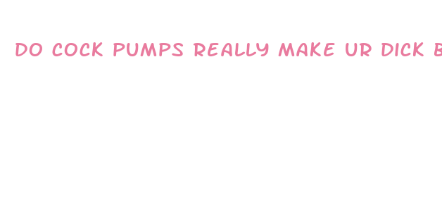 do cock pumps really make ur dick bigger