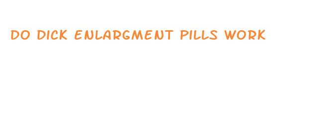 do dick enlargment pills work