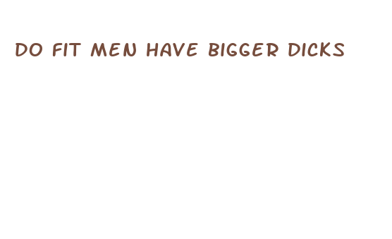 do fit men have bigger dicks