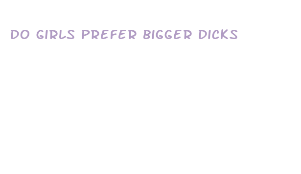 do girls prefer bigger dicks