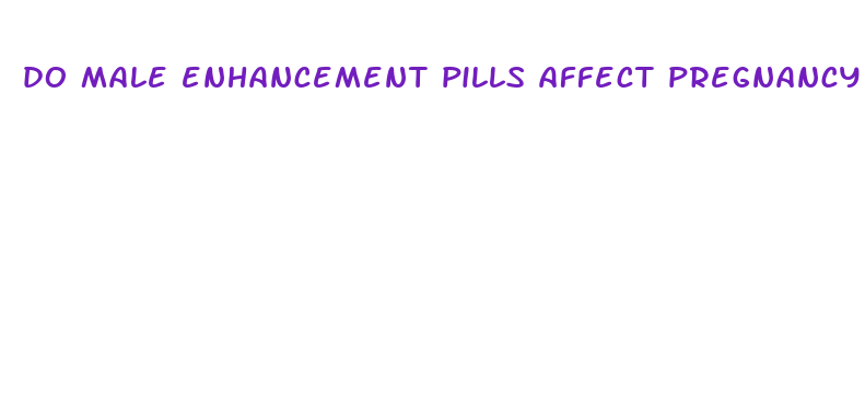 do male enhancement pills affect pregnancy