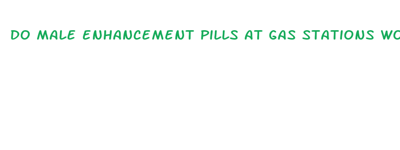 do male enhancement pills at gas stations work