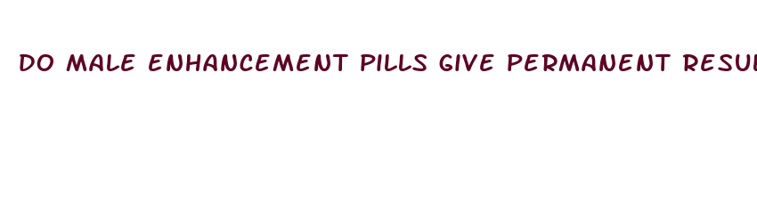 do male enhancement pills give permanent results