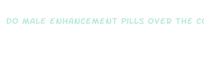 do male enhancement pills over the counter work