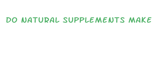 do natural supplements make your penis bigger