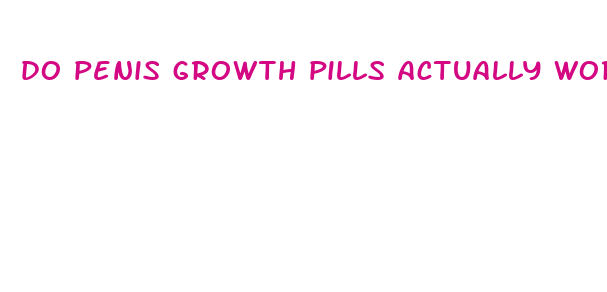 do penis growth pills actually work