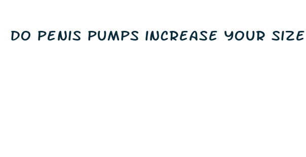 do penis pumps increase your size