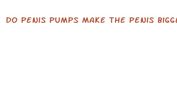 do penis pumps make the penis bigger permanently