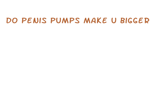 do penis pumps make u bigger