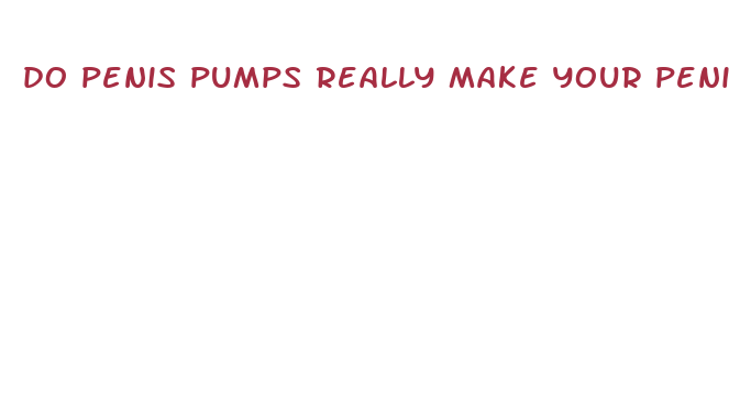 do penis pumps really make your penis bigger