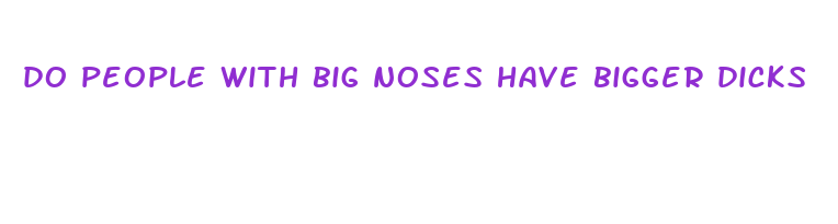 do people with big noses have bigger dicks