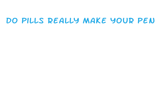 do pills really make your penis bigger