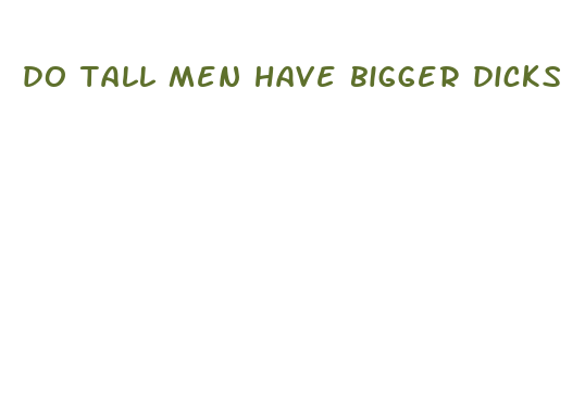 do tall men have bigger dicks