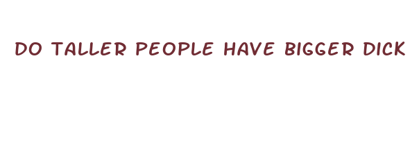 do taller people have bigger dick