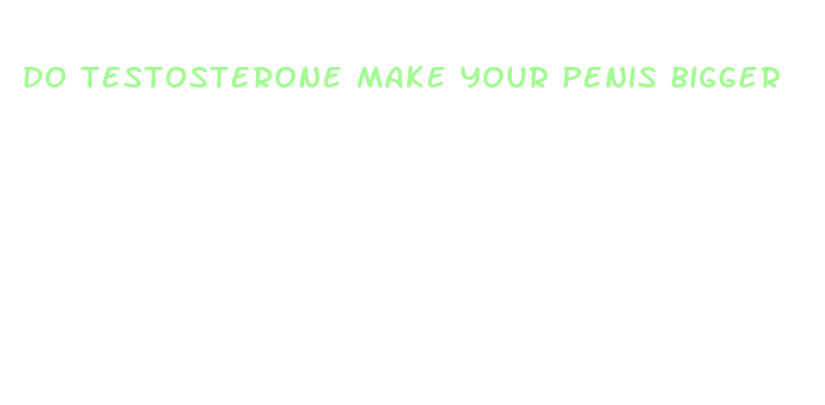 do testosterone make your penis bigger