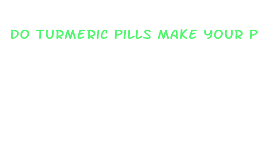 do turmeric pills make your penis bigger