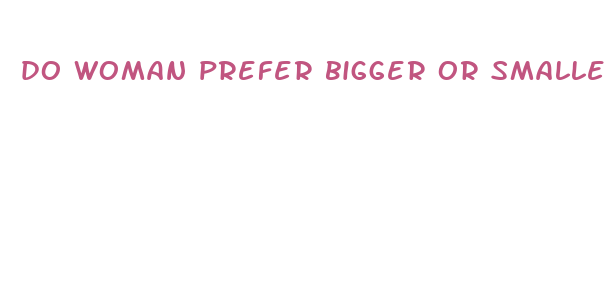 do woman prefer bigger or smaller penis during anal sex