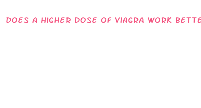 does a higher dose of viagra work better