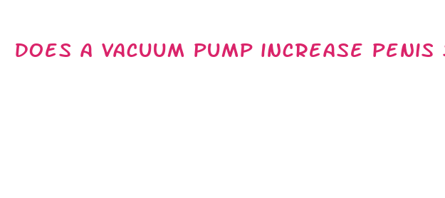 does a vacuum pump increase penis size