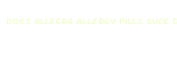 does allegra allergy pills suck dick