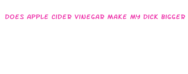 does apple cider vinegar make my dick bigger