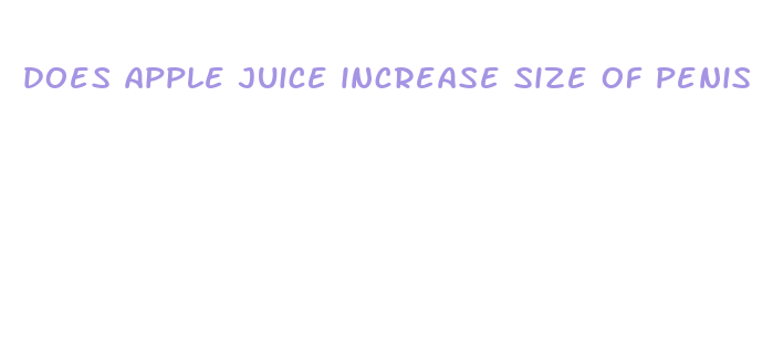 does apple juice increase size of penis