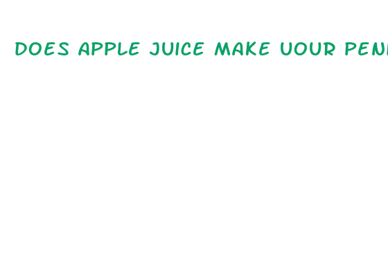 does apple juice make uour penis bigger