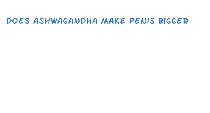 does ashwagandha make penis bigger