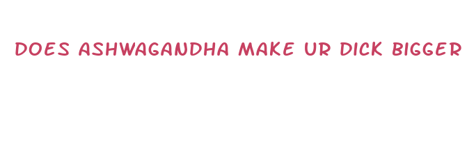 does ashwagandha make ur dick bigger