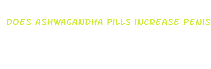 does ashwagandha pills increase penis size