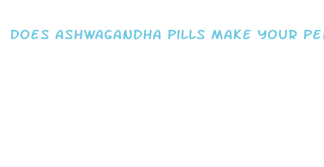 does ashwagandha pills make your penis bigger