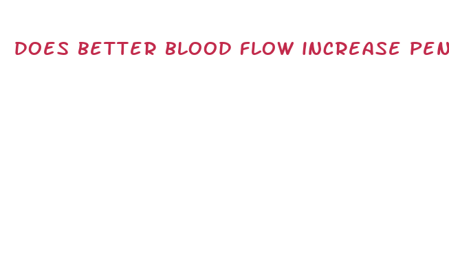 does better blood flow increase penis size