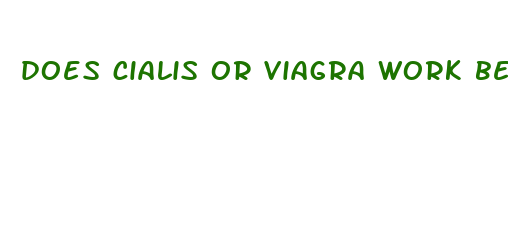 does cialis or viagra work better