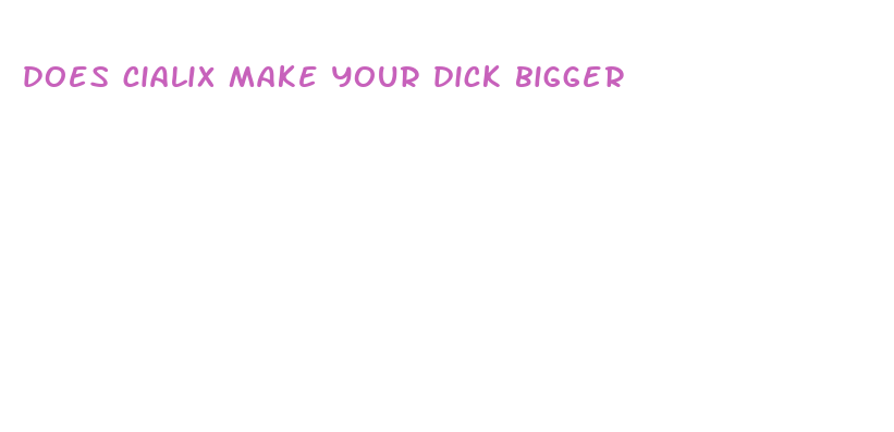 does cialix make your dick bigger