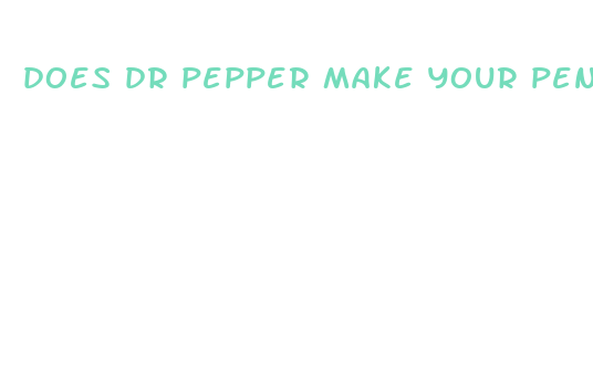 does dr pepper make your penis bigger