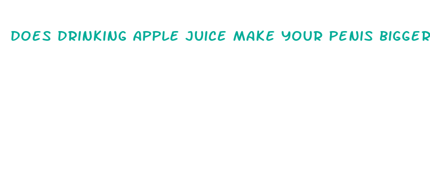 does drinking apple juice make your penis bigger