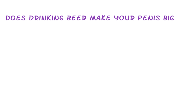 does drinking beer make your penis bigger