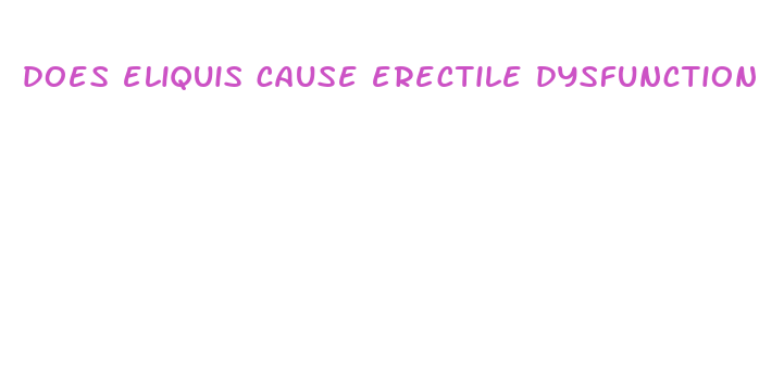 does eliquis cause erectile dysfunction