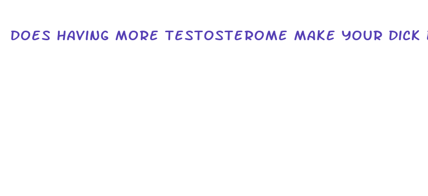 does having more testosterome make your dick bigger