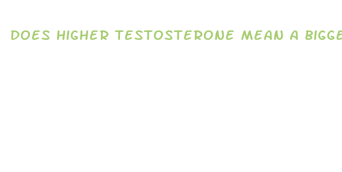 does higher testosterone mean a bigger penis